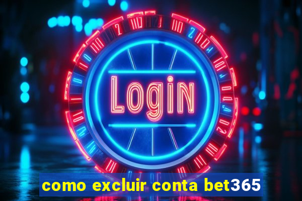 como excluir conta bet365